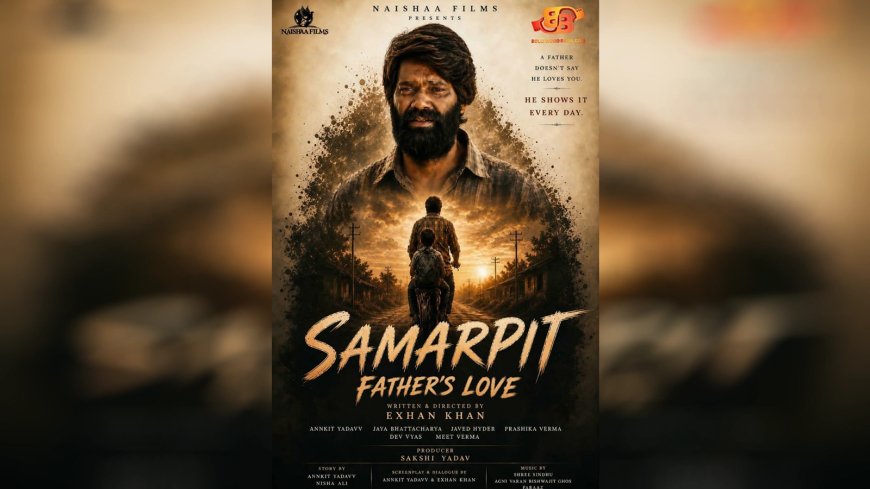 An Ultimate Tale of Sacrifice & Struggle: Will 'Samarpit' Redefine the Bond Between a Father and Son?